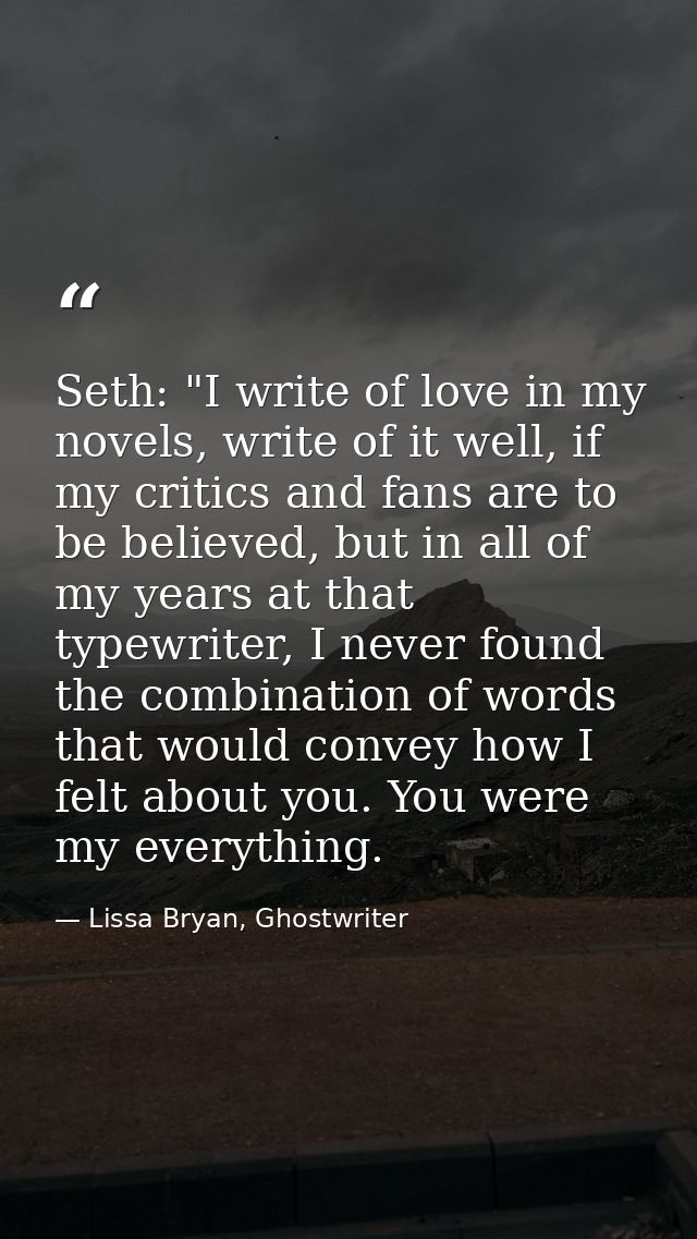 Seth: "I write of love in my novels, write of it well, if my critics and fans are to be believed, but in all of my years — Lissa Bryan, Ghostwriter