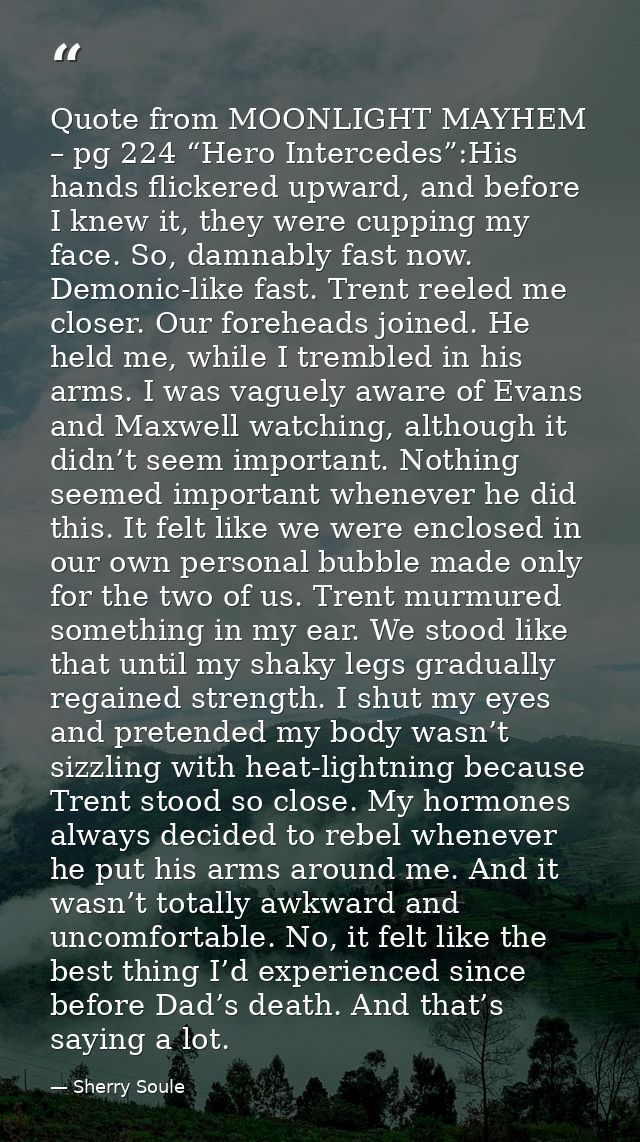 Quote from MOONLIGHT MAYHEM – pg 224 “Hero Intercedes”:His hands flickered upward, and before I knew it, they were cuppi — Sherry Soule