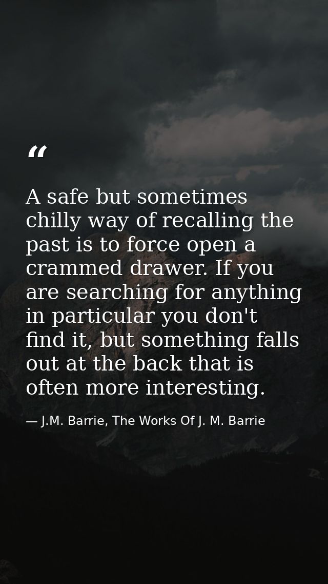 A safe but sometimes chilly way of recalling the past is to force open a crammed drawer. If you are searching for anythi — J.M. Barrie, The Works Of J. M. Barrie