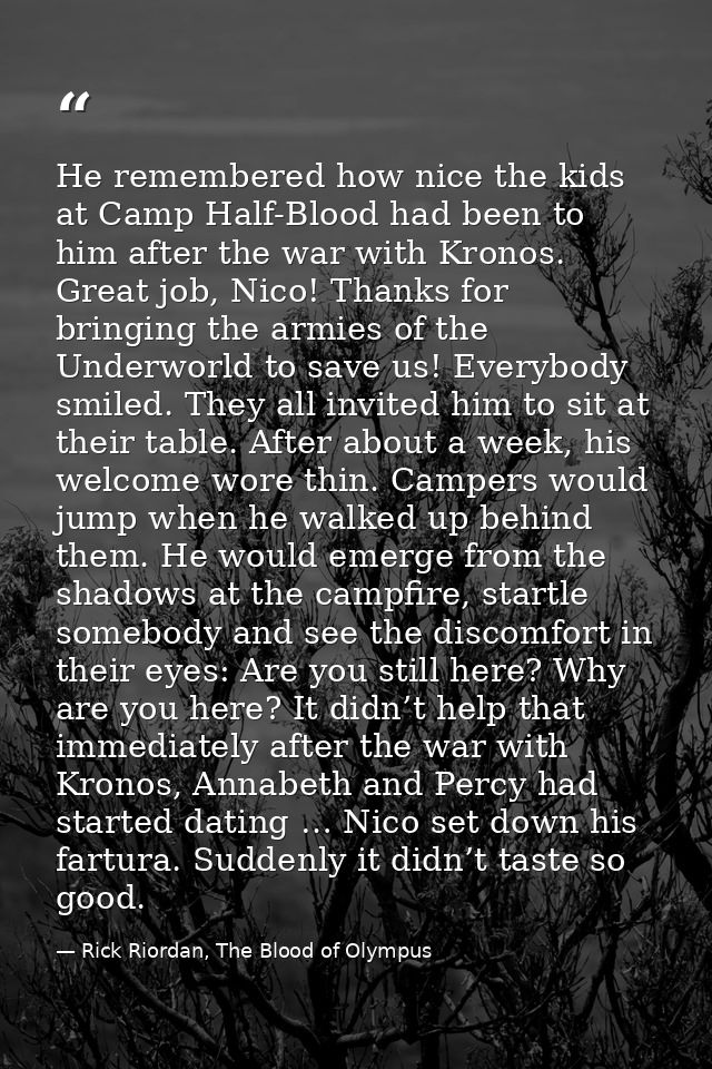 He remembered how nice the kids at Camp Half-Blood had been to him after the war with Kronos. Great job, Nico! Thanks fo — Rick Riordan, The Blood of Olympus