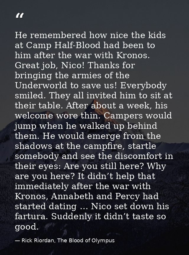 He remembered how nice the kids at Camp Half-Blood had been to him after the war with Kronos. Great job, Nico! Thanks fo — Rick Riordan, The Blood of Olympus