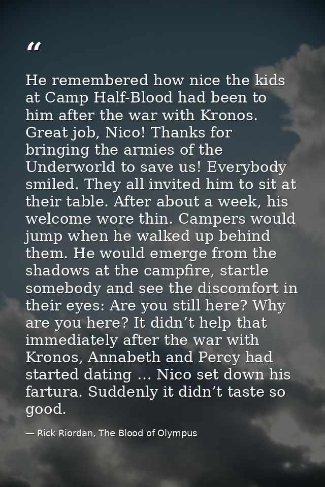 He remembered how nice the kids at Camp Half-Blood had been to him after the war with Kronos. Great job, Nico! Thanks fo — Rick Riordan, The Blood of Olympus