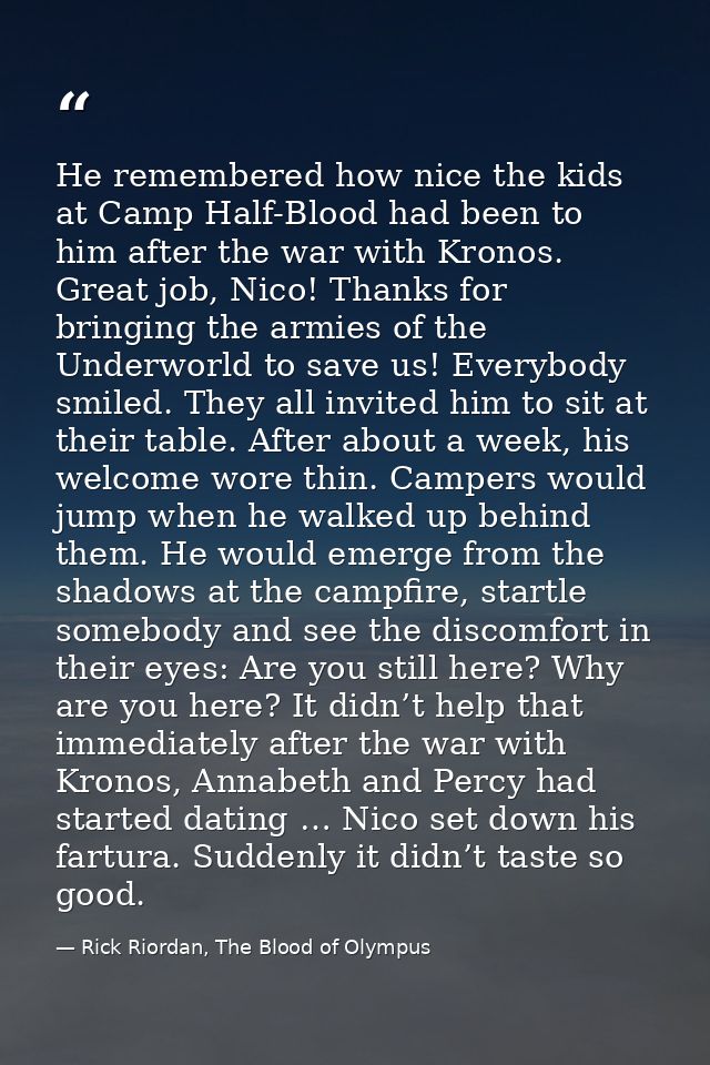 He remembered how nice the kids at Camp Half-Blood had been to him after the war with Kronos. Great job, Nico! Thanks fo — Rick Riordan, The Blood of Olympus