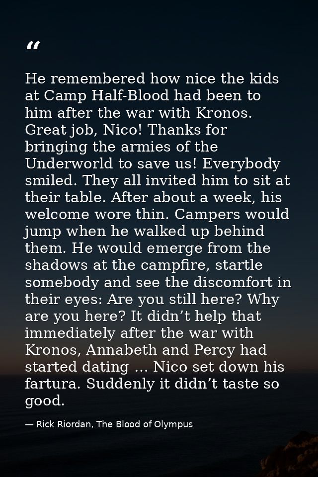 He remembered how nice the kids at Camp Half-Blood had been to him after the war with Kronos. Great job, Nico! Thanks fo — Rick Riordan, The Blood of Olympus