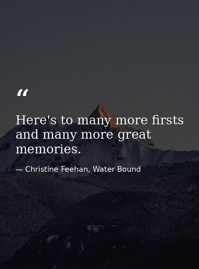 Here's to many more firsts and many more great memories. — Christine Feehan, Water Bound