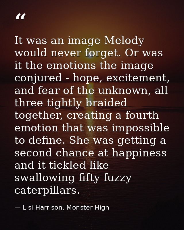 It was an image Melody would never forget. Or was it the emotions the image conjured - hope, excitement, and fear of the — Lisi Harrison, Monster High
