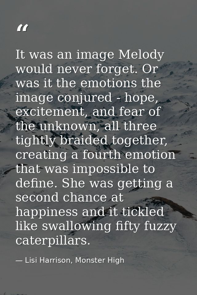 It was an image Melody would never forget. Or was it the emotions the image conjured - hope, excitement, and fear of the — Lisi Harrison, Monster High