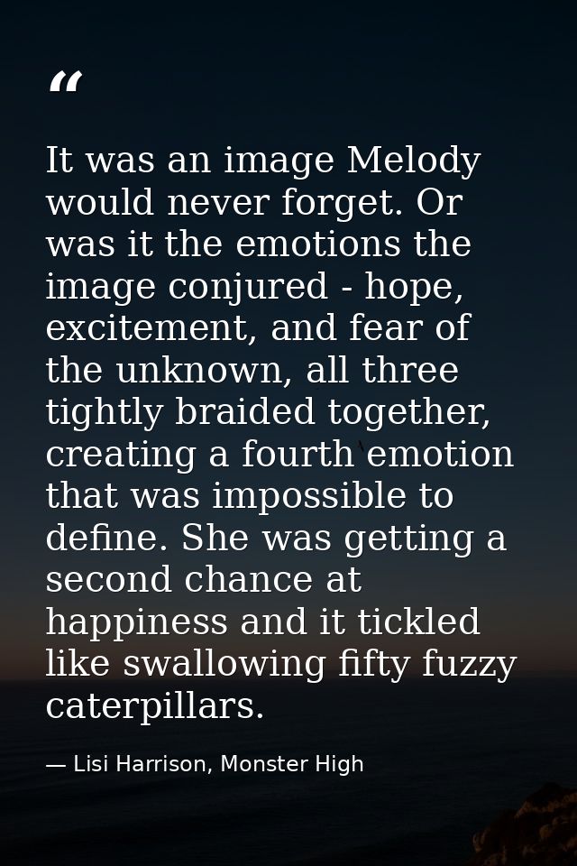 It was an image Melody would never forget. Or was it the emotions the image conjured - hope, excitement, and fear of the — Lisi Harrison, Monster High