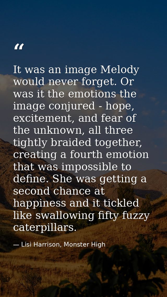 It was an image Melody would never forget. Or was it the emotions the image conjured - hope, excitement, and fear of the — Lisi Harrison, Monster High