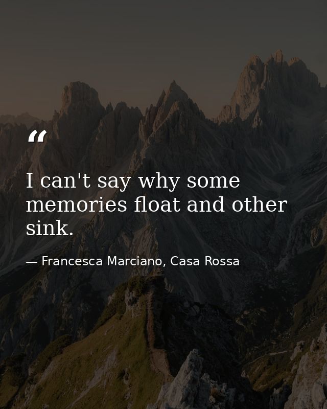 I can't say why some memories float and other sink. — Francesca Marciano, Casa Rossa