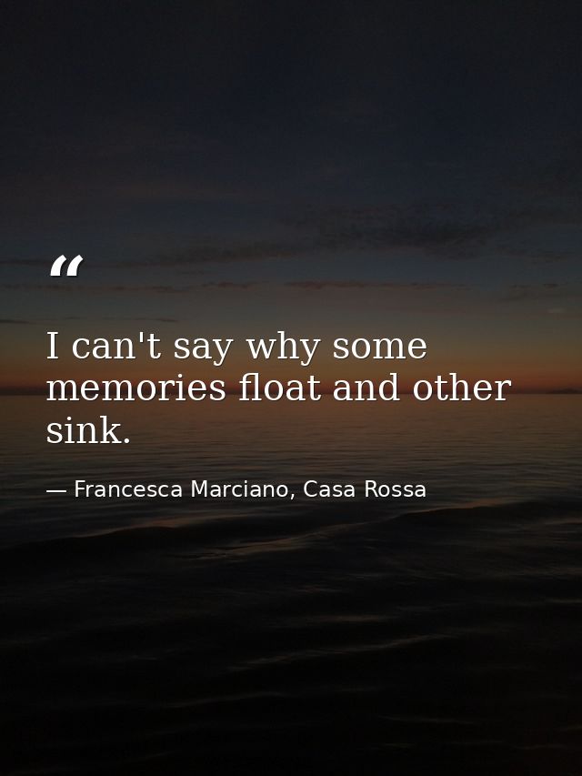 I can't say why some memories float and other sink. — Francesca Marciano, Casa Rossa