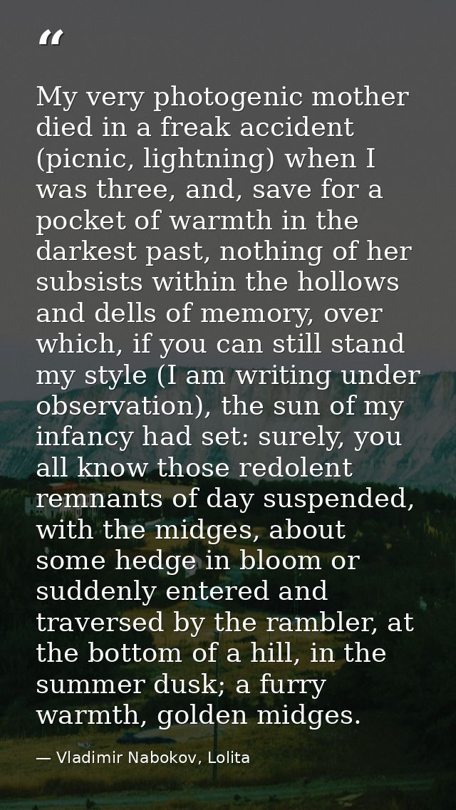 My very photogenic mother died in a freak accident (picnic, lightning) when I was three, and, save for a pocket of warmt — Vladimir Nabokov, Lolita