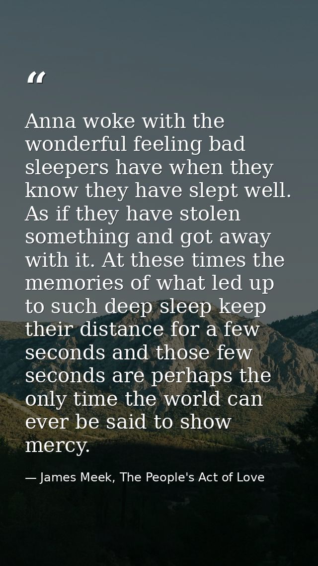 Anna woke with the wonderful feeling bad sleepers have when they know they have slept well. As if they have stolen somet — James Meek, The People's Act of Love
