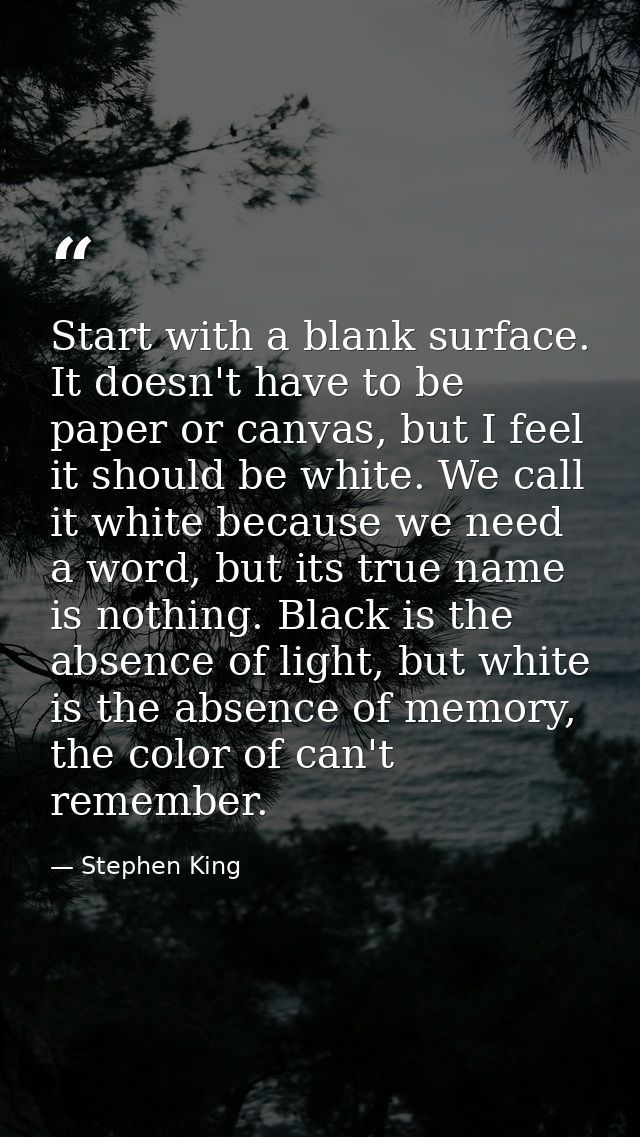 Start with a blank surface. It doesn't have to be paper or canvas, but I feel it should be white. We call it white becau — Stephen King