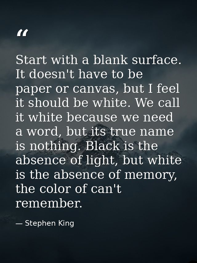 Start with a blank surface. It doesn't have to be paper or canvas, but I feel it should be white. We call it white becau — Stephen King