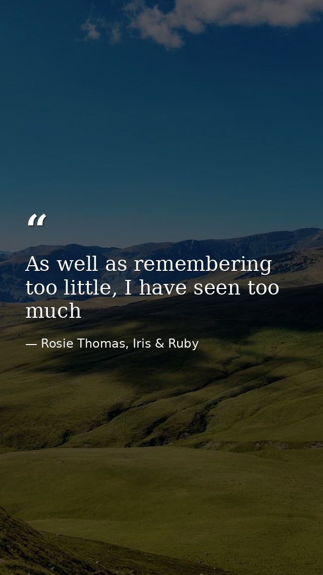 As well as remembering too little, I have seen too much — Rosie Thomas, Iris & Ruby