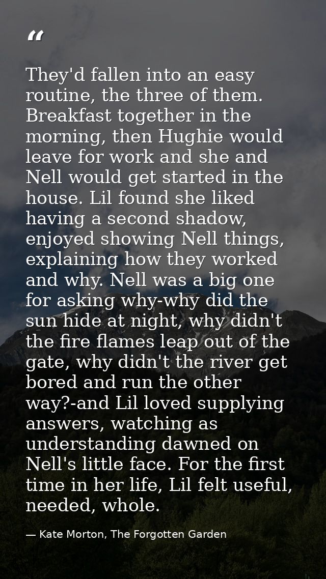 They'd fallen into an easy routine, the three of them. Breakfast together in the morning, then Hughie would leave for wo — Kate Morton, The Forgotten Garden