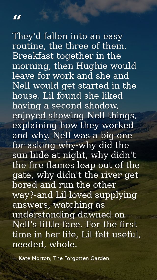 They'd fallen into an easy routine, the three of them. Breakfast together in the morning, then Hughie would leave for wo — Kate Morton, The Forgotten Garden