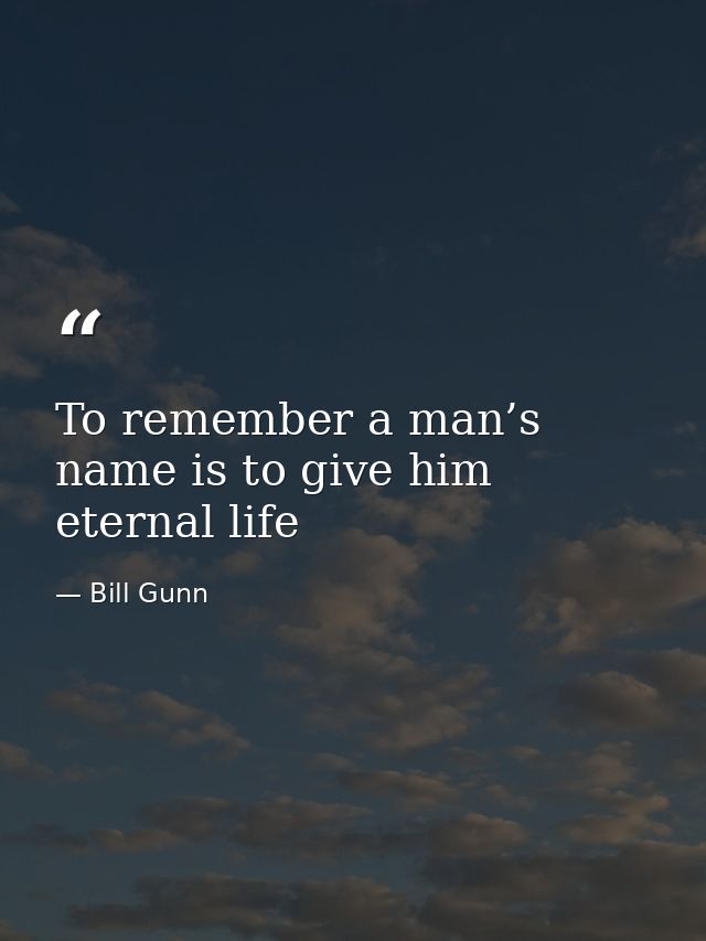 To remember a man’s name is to give him eternal life — Bill Gunn