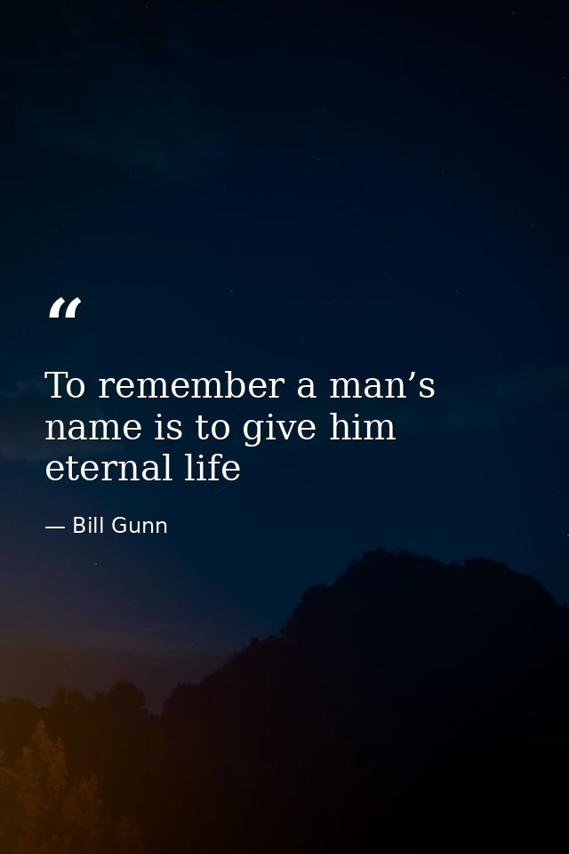 To remember a man’s name is to give him eternal life — Bill Gunn