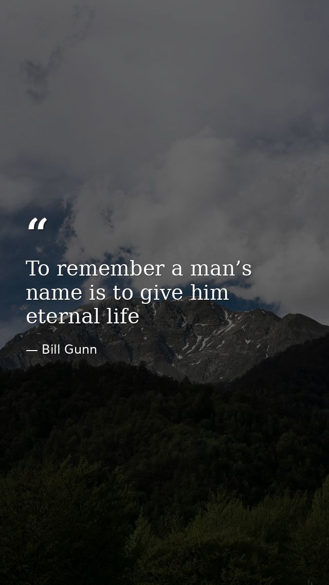 To remember a man’s name is to give him eternal life — Bill Gunn