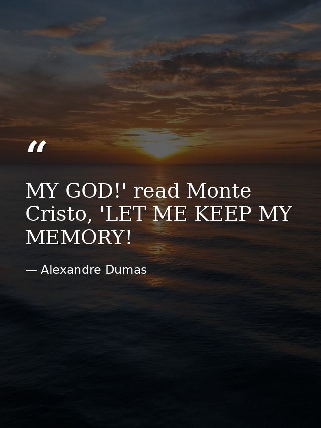 MY GOD!' read Monte Cristo, 'LET ME KEEP MY MEMORY! — Alexandre Dumas