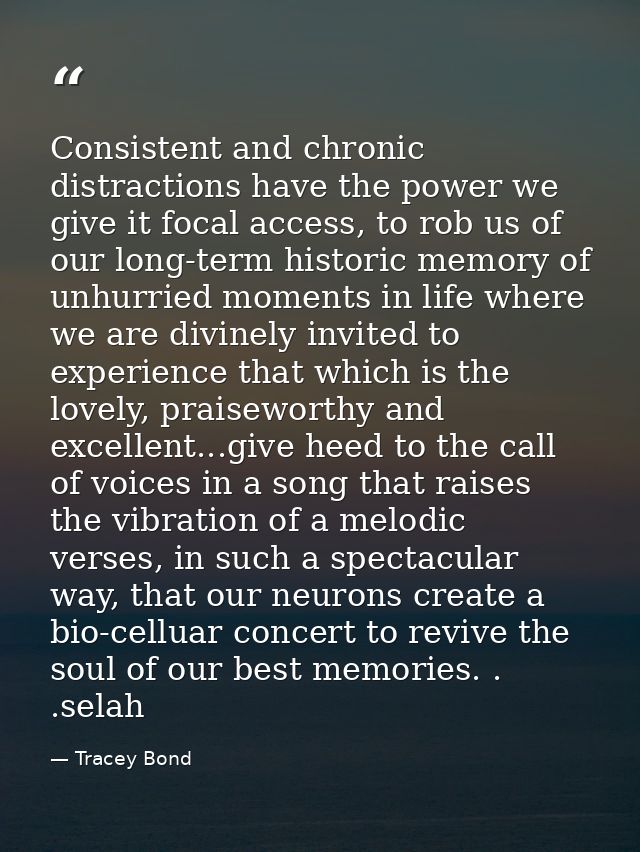 Consistent and chronic distractions have the power we give it focal access, to rob us of our long-term historic memory o — Tracey Bond