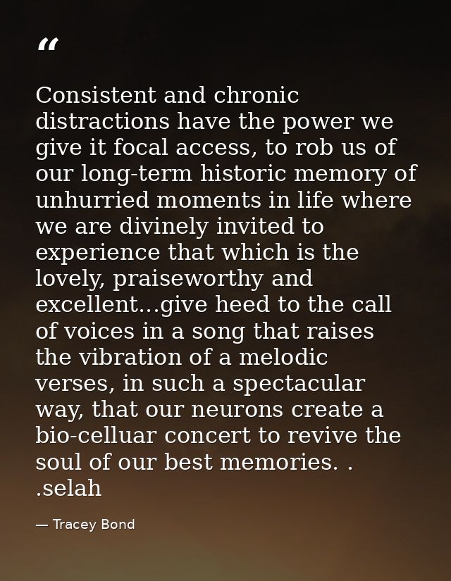 Consistent and chronic distractions have the power we give it focal access, to rob us of our long-term historic memory o — Tracey Bond