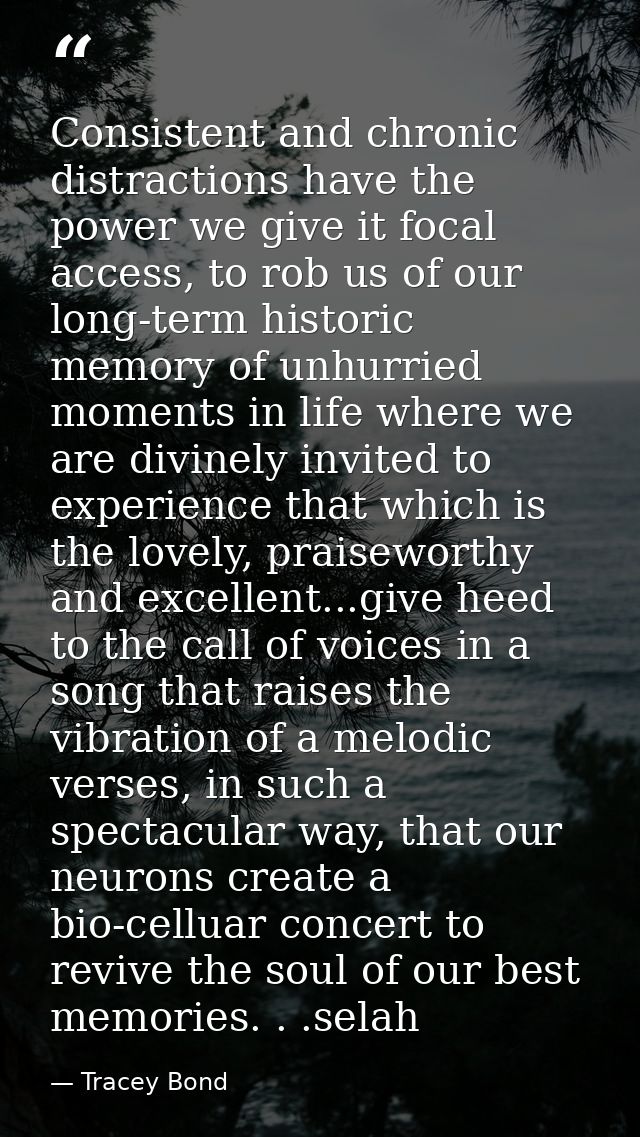 Consistent and chronic distractions have the power we give it focal access, to rob us of our long-term historic memory o — Tracey Bond