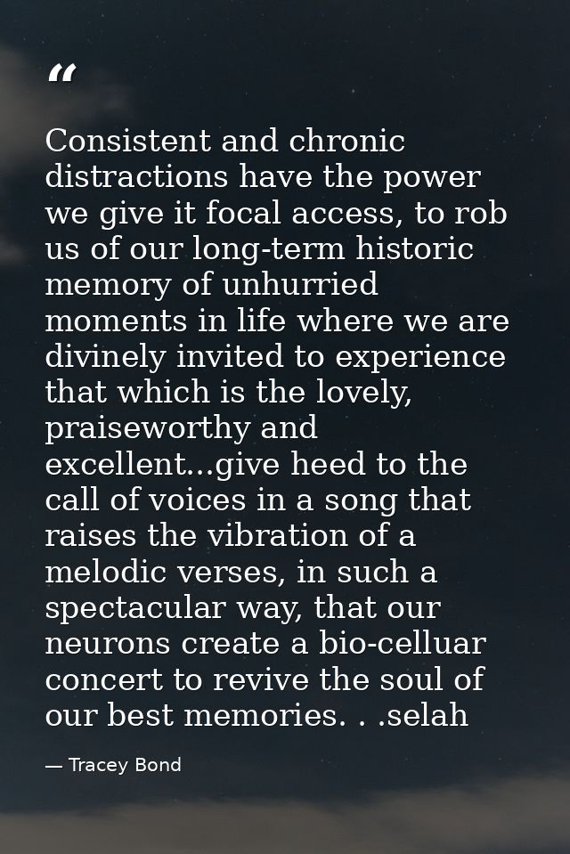 Consistent and chronic distractions have the power we give it focal access, to rob us of our long-term historic memory o — Tracey Bond