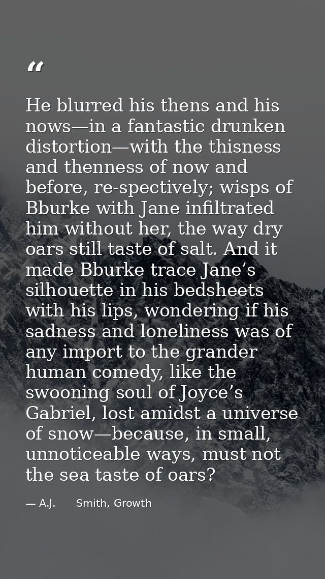 He blurred his thens and his nows—in a fantastic drunken distortion—with the thisness and thenness of now and before, re — A.J.      Smith, Growth