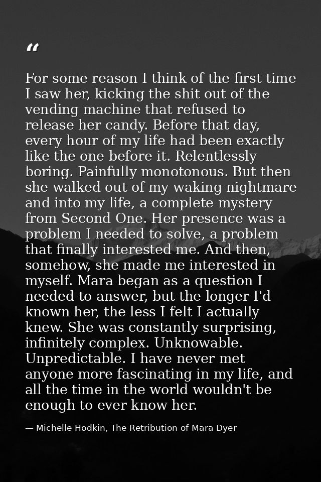 For some reason I think of the first time I saw her, kicking the shit out of the vending machine that refused to release — Michelle Hodkin, The Retribution of Mara Dyer