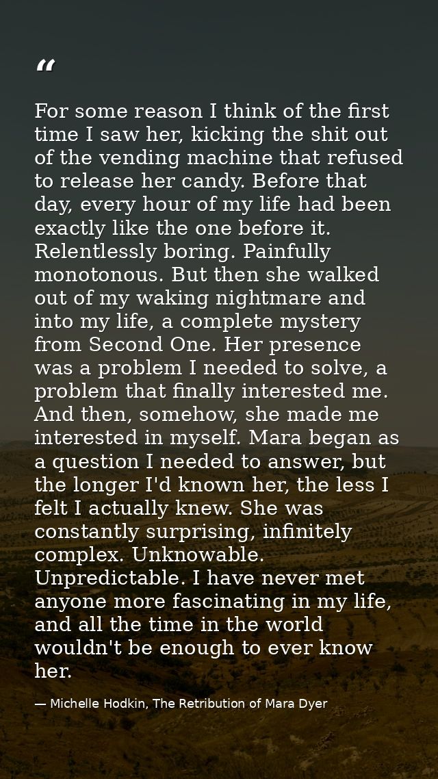 For some reason I think of the first time I saw her, kicking the shit out of the vending machine that refused to release — Michelle Hodkin, The Retribution of Mara Dyer