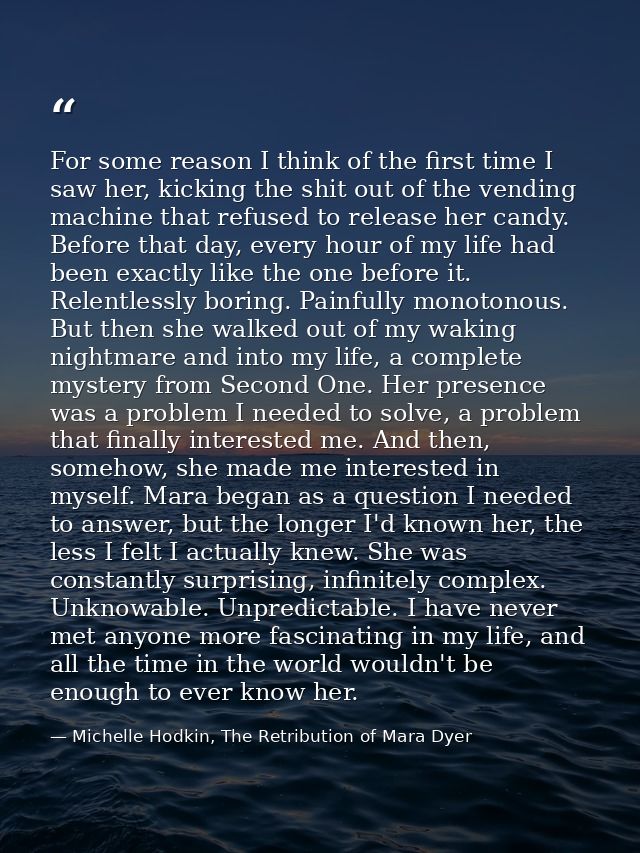 For some reason I think of the first time I saw her, kicking the shit out of the vending machine that refused to release — Michelle Hodkin, The Retribution of Mara Dyer