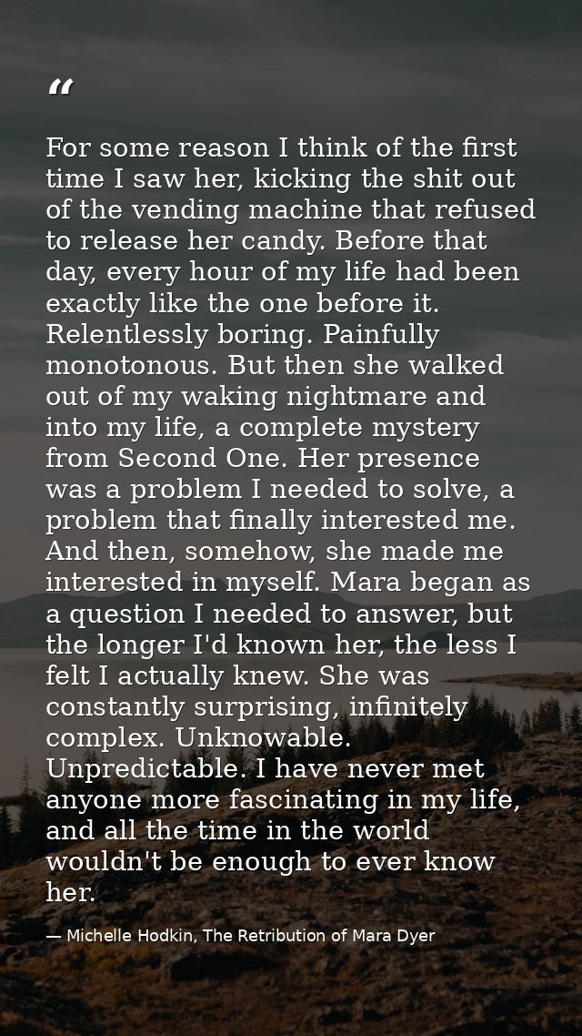 For some reason I think of the first time I saw her, kicking the shit out of the vending machine that refused to release — Michelle Hodkin, The Retribution of Mara Dyer