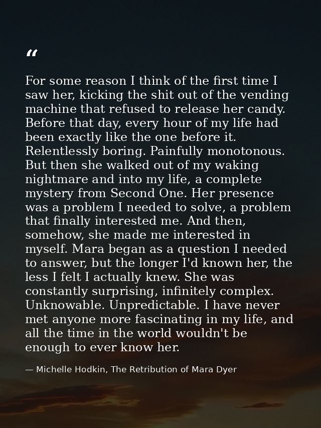 For some reason I think of the first time I saw her, kicking the shit out of the vending machine that refused to release — Michelle Hodkin, The Retribution of Mara Dyer
