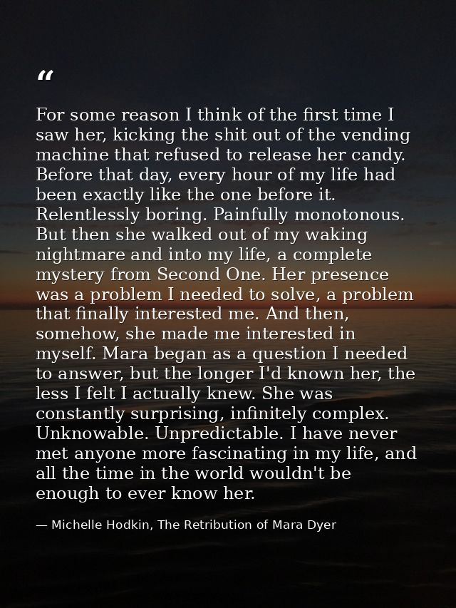 For some reason I think of the first time I saw her, kicking the shit out of the vending machine that refused to release — Michelle Hodkin, The Retribution of Mara Dyer