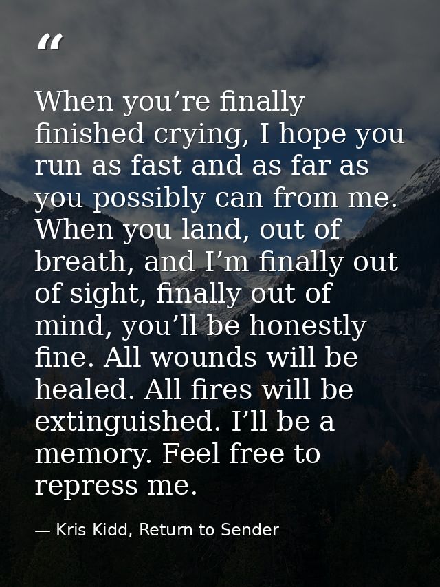 When you’re finally finished crying, I hope you run as fast and as far as you possibly can from me. When you land, out o — Kris Kidd, Return to Sender