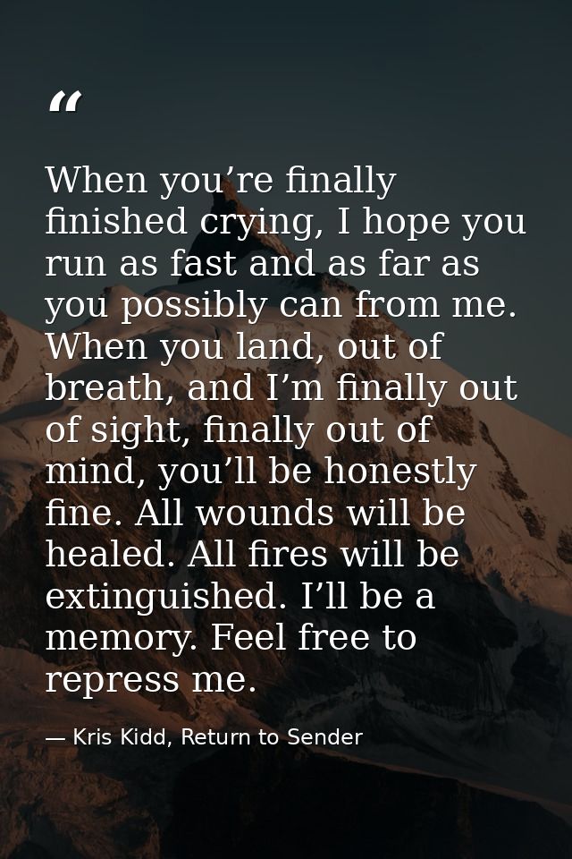 When you’re finally finished crying, I hope you run as fast and as far as you possibly can from me. When you land, out o — Kris Kidd, Return to Sender