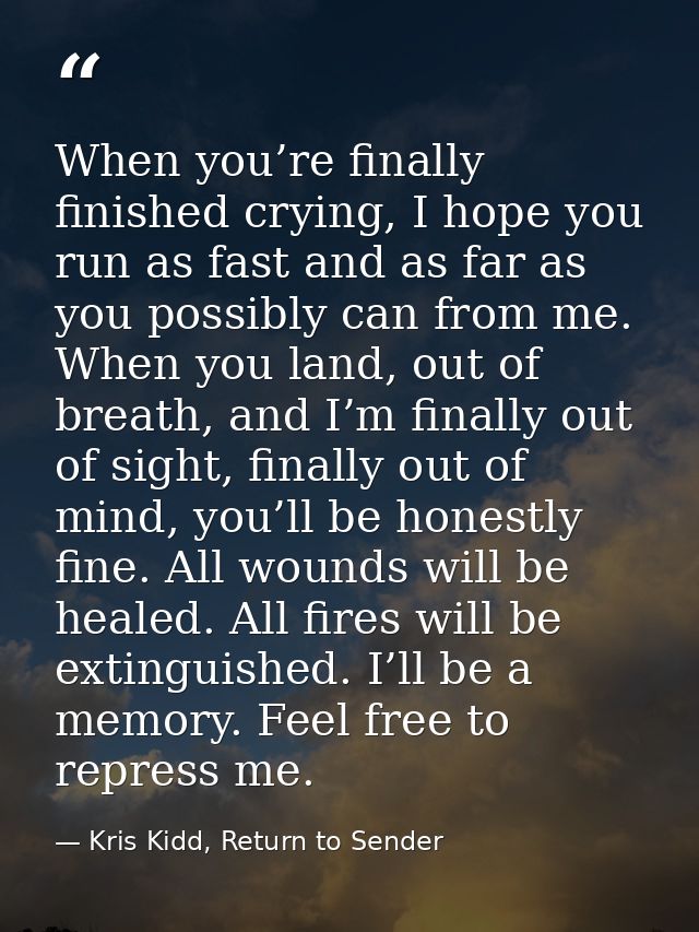 When you’re finally finished crying, I hope you run as fast and as far as you possibly can from me. When you land, out o — Kris Kidd, Return to Sender