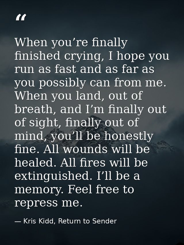 When you’re finally finished crying, I hope you run as fast and as far as you possibly can from me. When you land, out o — Kris Kidd, Return to Sender