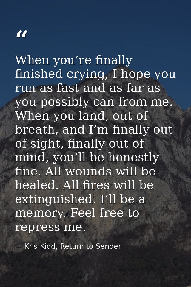 When you’re finally finished crying, I hope you run as fast and as far as you possibly can from me. When you land, out o — Kris Kidd, Return to Sender
