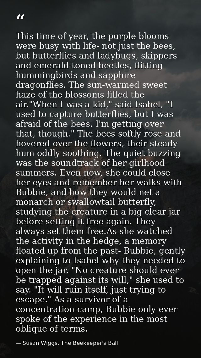 This time of year, the purple blooms were busy with life- not just the bees, but butterflies and ladybugs, skippers and  — Susan Wiggs, The Beekeeper's Ball