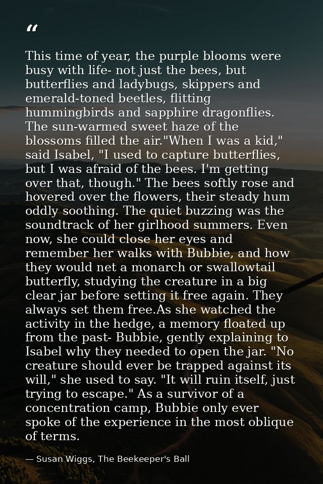 This time of year, the purple blooms were busy with life- not just the bees, but butterflies and ladybugs, skippers and  — Susan Wiggs, The Beekeeper's Ball