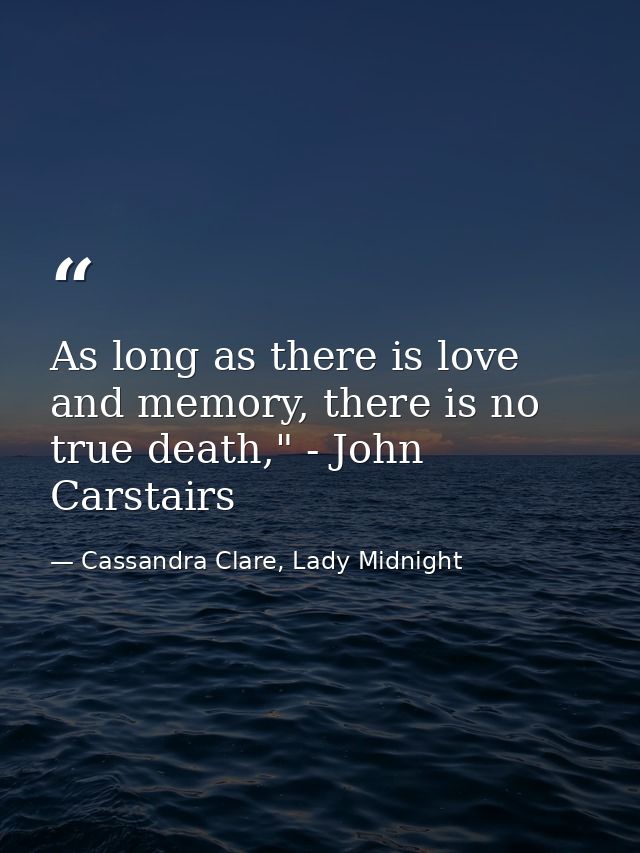 As long as there is love and memory, there is no true death," - John Carstairs — Cassandra Clare, Lady Midnight