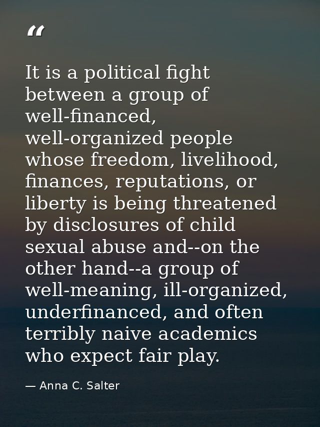 It is a political fight between a group of well-financed, well-organized people whose freedom, livelihood, finances, rep — Anna C. Salter