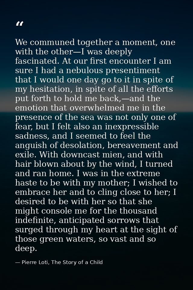 We communed together a moment, one with the other—I was deeply fascinated. At our first encounter I am sure I had a nebu — Pierre Loti, The Story of a Child