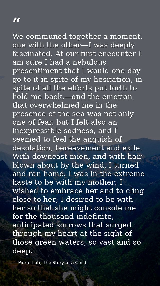 We communed together a moment, one with the other—I was deeply fascinated. At our first encounter I am sure I had a nebu — Pierre Loti, The Story of a Child