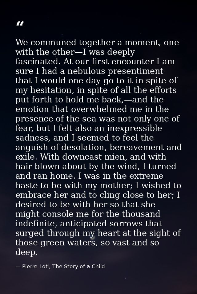 We communed together a moment, one with the other—I was deeply fascinated. At our first encounter I am sure I had a nebu — Pierre Loti, The Story of a Child