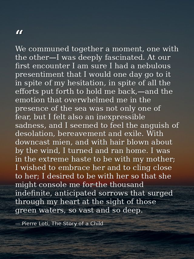We communed together a moment, one with the other—I was deeply fascinated. At our first encounter I am sure I had a nebu — Pierre Loti, The Story of a Child